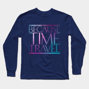 Because Time Travel Long Sleeve T-Shirt